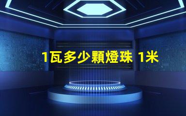 1瓦多少顆燈珠 1米燈帶有多少顆燈珠